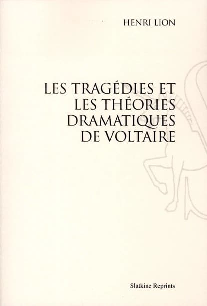 Les tragédies et les théories dramatiques de Voltaire ([Reproduction en fac-simile]) Henri Lion