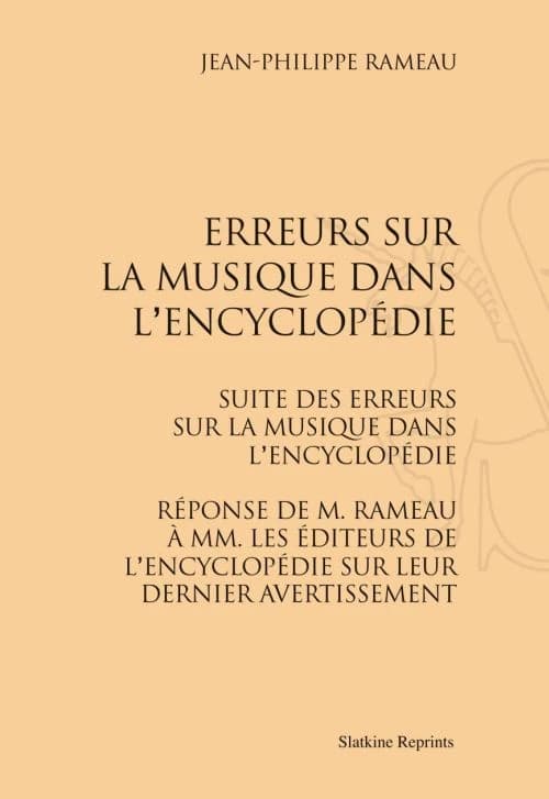 Erreurs sur la musique dans l'Encyclopédie ; [suivi de] Suite des erreurs sur la musique dans l'Encyclopédie ; [suivi de] Réponse de M. Rameau à MM. les éditeurs de l'Encyclopédie sur leur dernier avertissement (Réimpression de l'édition de Paris, 1755-17