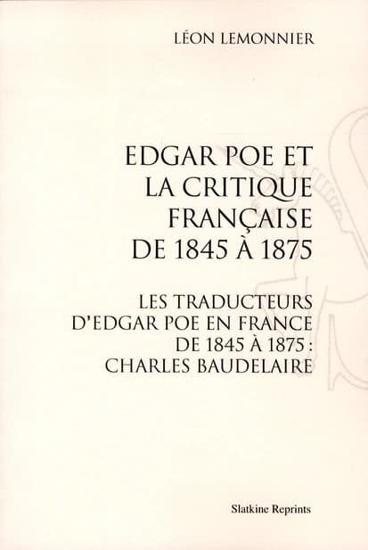 Edgar Poe et la critique française de 1845 à 1875 ; les traducteurs d'Edgar Poe en France de 1845 à 1875 ; Charles Baudelaire