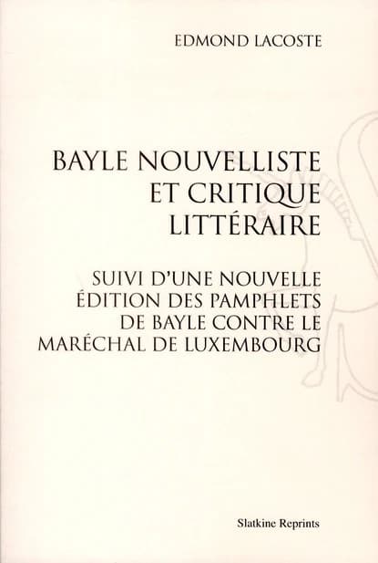 Bayle nouvelliste et critique littéraire ; pamphlets de Bayle contre le maréchal de Luxembourg
