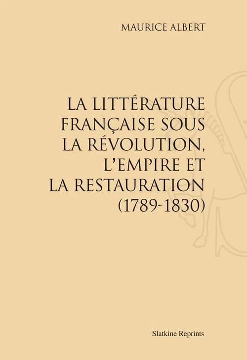 La littérature française sous la Révolution, l'Empire et la Restauration : 1789-1830