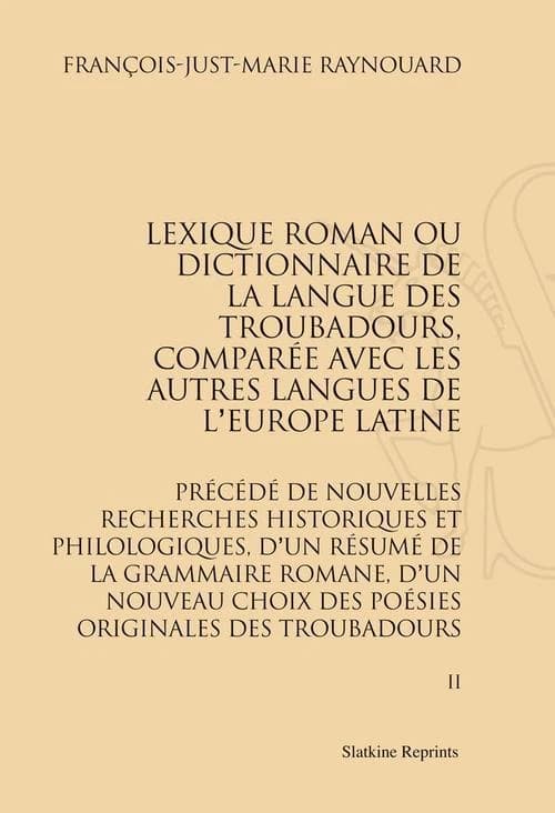 Lexique roman ou dictionnaire de la langue des troubadours, comparée avec les autres langues de l'Europe latine