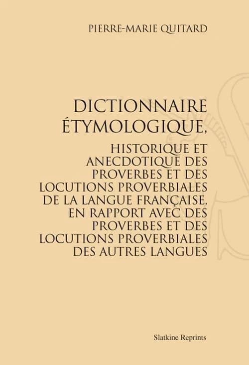 Dictionnaire étymologique, historique, et anecdotique des proverbes et des locutions proverbiales de la langue française, en rapport avec des proverbes et des locutions proverbiales des autres langues