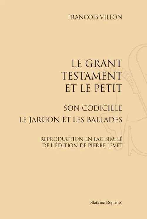 Le grant testament et le Petit, son codicille, le Jardon et les Ballades : Reproduction en fac-similé de l'édition de Pierre Levet