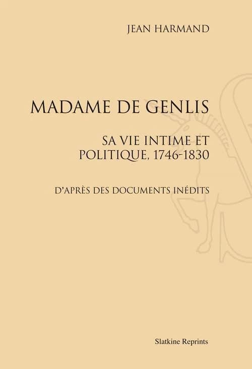 Madame de Genlis sa vie intime et politique : 1746-1830 d'après des documents inédits
