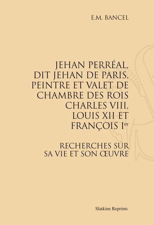 JEHAN PERREAL , DIT JEHAN DE PARIS, VALET DE CHAMBRE DE CHARLES VIII, LOUIS XII ET FRANCOIS 1ER. (18