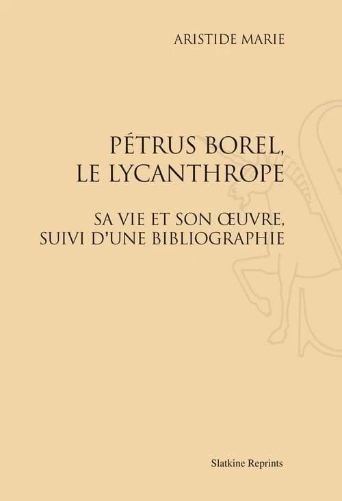 Pétrus Borel, le lycanthrope : Sa vie et son uvre, suivi d'une bibliographie
