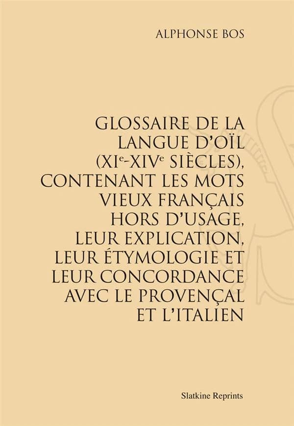 Glossaire de la langue d'oil (XIe-XIVe siècles) ; contenant les mots vieux français hors d'usage, leur explication, leur étymologie et leur concordance avec le provençal et l'italien