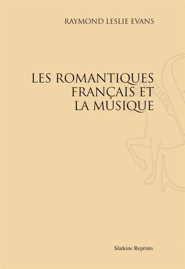 Les Romantiques français et la musique ([Reproduction en fac-similé]) Raymond Leslie Evans