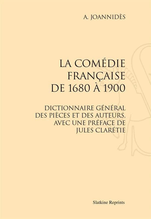 La Comédie-Française de 1680 à 1900 : dictionnaire général des pièces et des auteurs