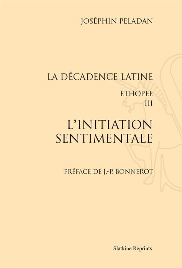 L'initiation sentimentale ; la décadence latine ; Ethopée III