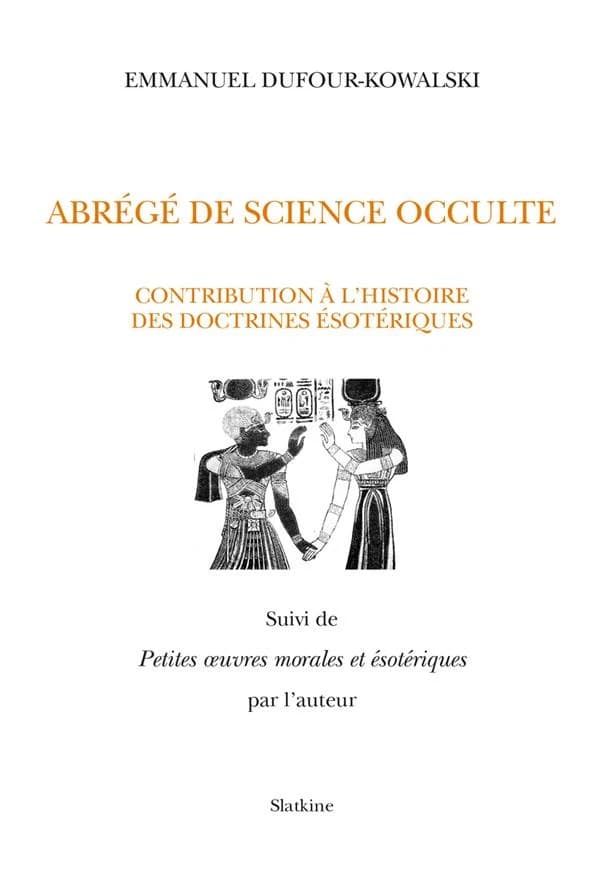 Abrégé de science occulte ; contribution à l'histoire des doctrines ésotériques ; petites oeuvres morales et ésotériques