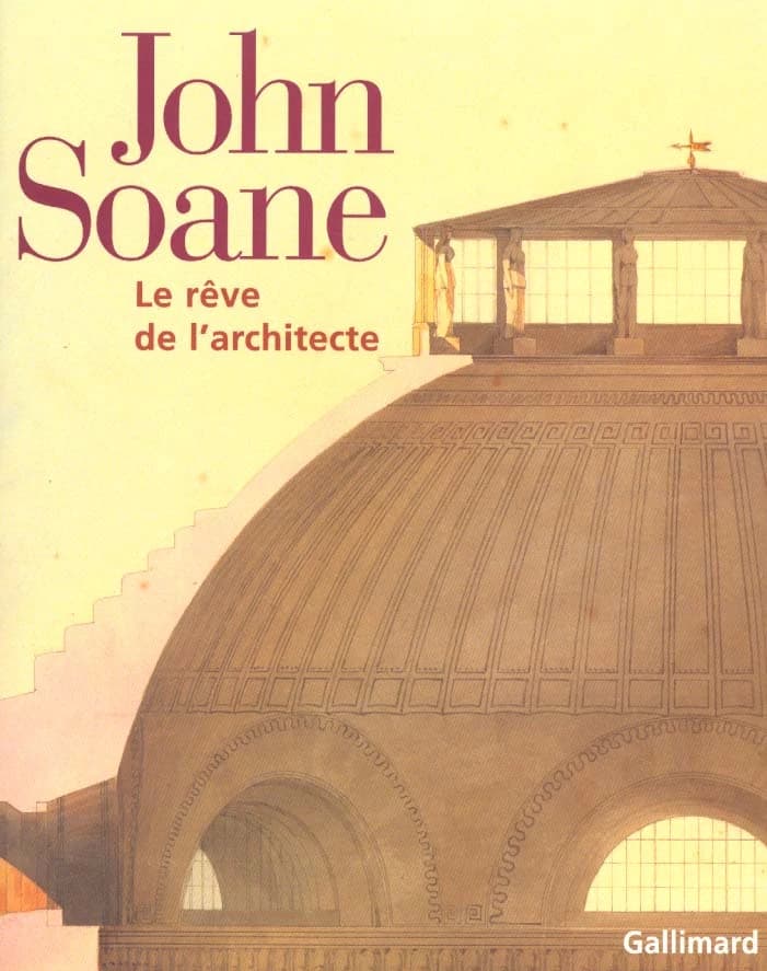 John Soane : le rêve de l'architecte : [exposition, Paris, Musée des monuments français, 26 janvier-16 avril 2001]