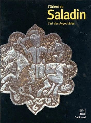 L'Orient de Saladin : l'art des Ayyoubides : exposition présentée à l'Institut du monde arabe, Paris, du 23 octobre 2001 au 10 mars 2002