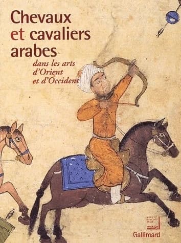 Chevaux et cavaliers arabes dans les arts d'Orient et d'Occident : exposition présentée à l'Institut du monde arabe, Paris, du 26 novembre 2002 au 30 mars 2003