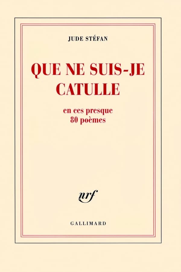 Que ne suis-je Catulle : en ces presque 80 poèmes