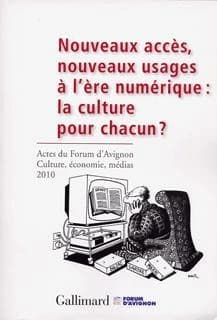 Nouveaux accès, nouveaux usages à l'ère numérique, la culture pour chacun ? : actes du Forum d'Avignon Culture, économie, médias, 4-6 novembre 2010 (Éd. bilingue)  : More accessibility, new usage in a digital era, culture for everyone ? : acts of the Foru