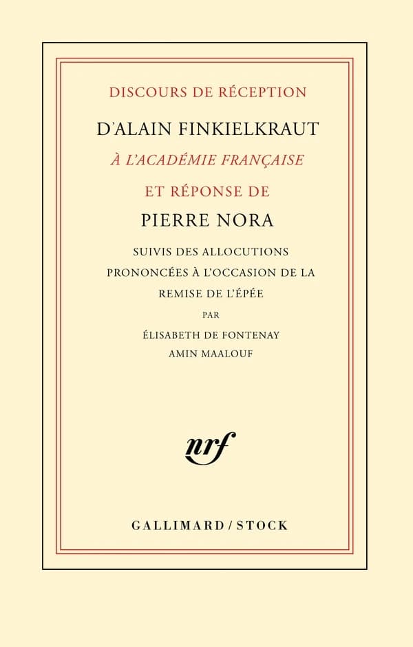 Discours de réception d'Alain Finkielkraut à l'Académie française et réponse de Pierre Nora : suivis des allocutions prononcées à l'occasion de la remise de l'épée par Élisabeth de Fontenay et Amin Maalouf
