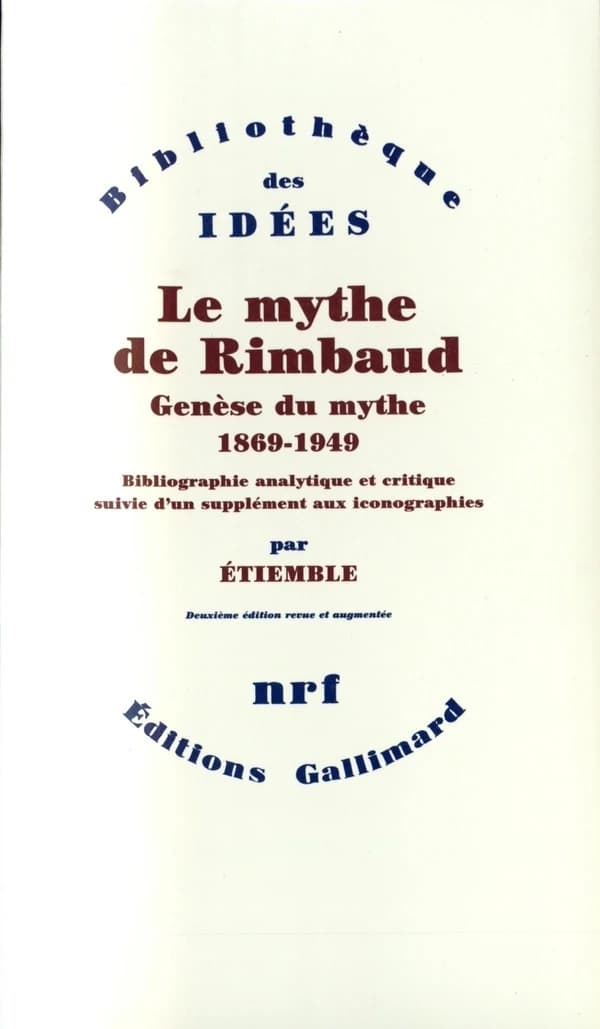 Le mythe de Rimbaud. Genèse du mythe : 1869-1949 : bibliographie analytique et critique suivie d'un supplément aux iconographies (2e éd. revue et augmentée) Etiemble.