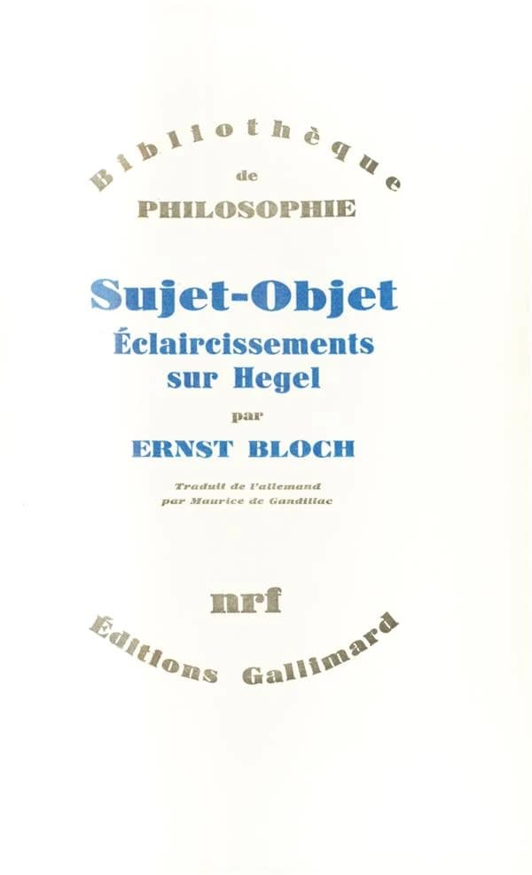 Sujet-objet : éclaircissements sur Hegel (Éd. augmentée) Ernst Bloch ; traduit de l'allemand par Maurice de Gandillac
