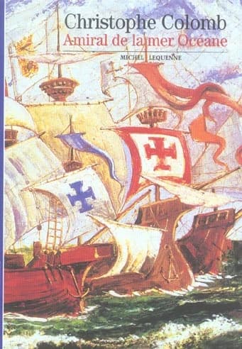 Christophe Colomb : amiral de la mer océane ([Nouvelle éd.]) Michel Lequenne