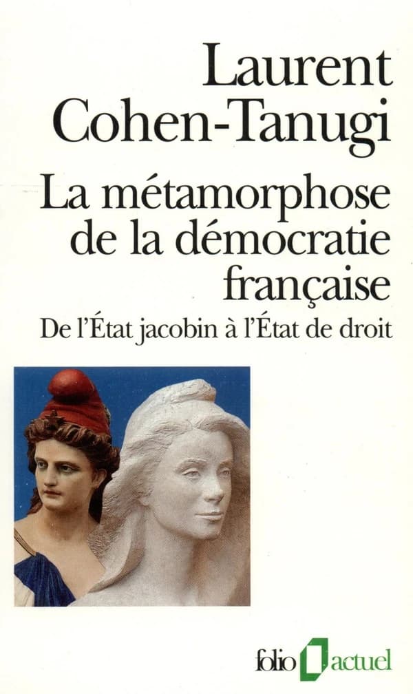 La métamorphose de la démocratie française : de l'État jacobin à l'État de droit (Nouv. éd. rev. et augm.) Laurent Cohen-Tanugi