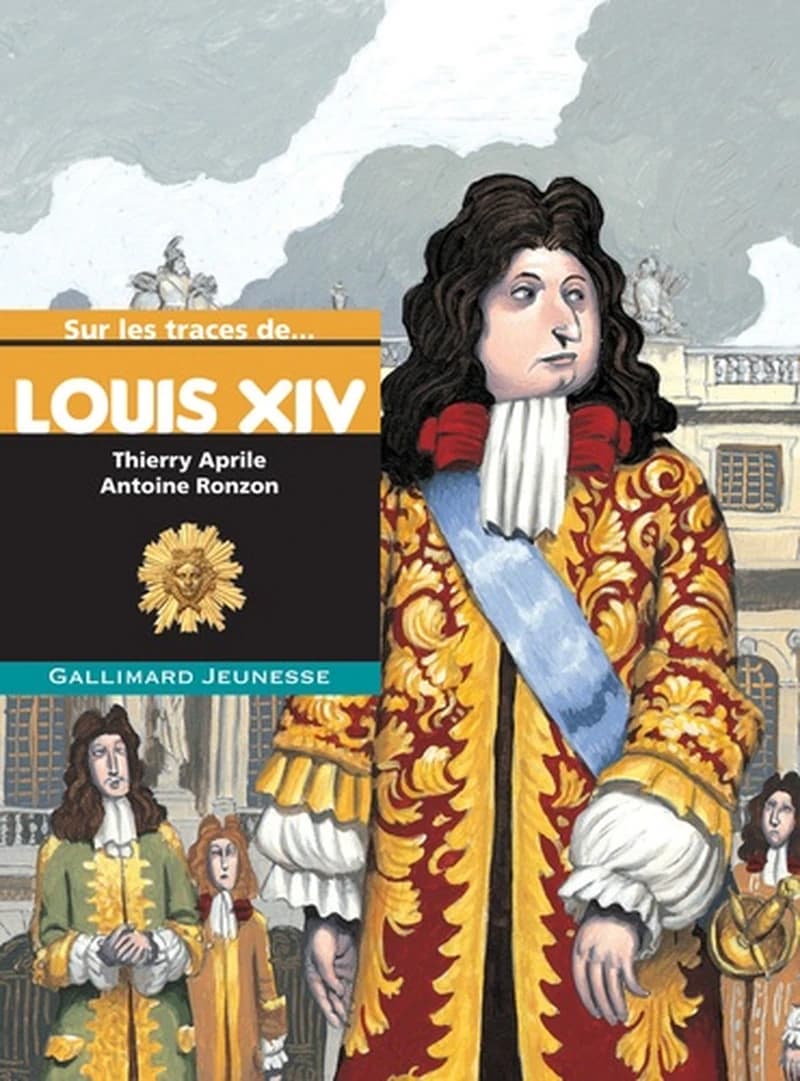 Sur les traces de Louis XIV (Nouv. présentation) raconté par Thierry Aprile ; illustrations de Antoine Ronzon