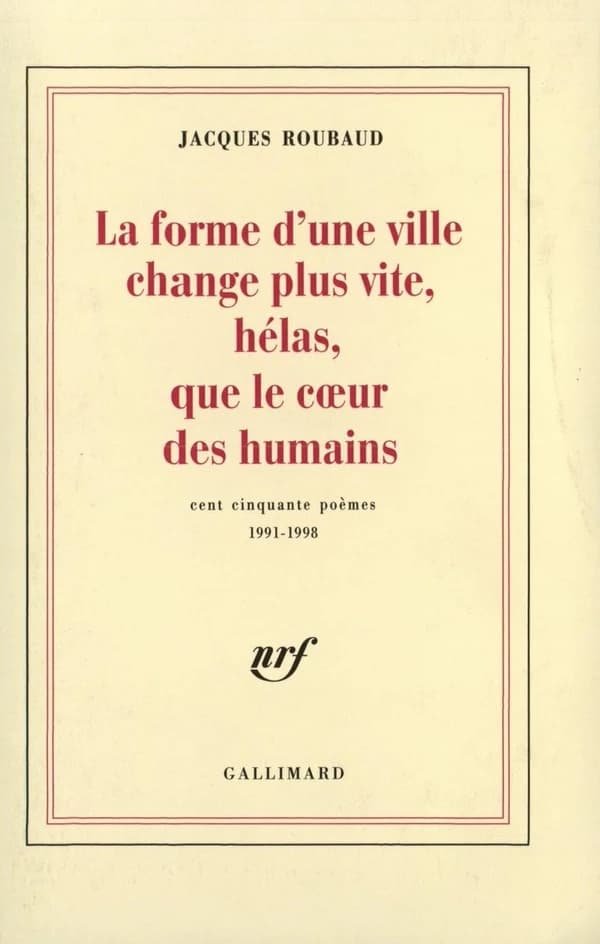 La forme d'une ville change plus vite, hélas, que le coeur des humains : cent cinquante poèmes : 1991-1998