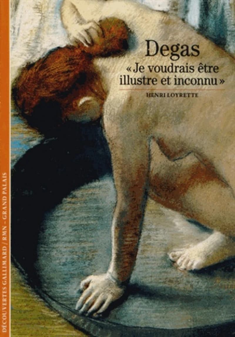 Degas : "Je voudrais être illustre et inconnu" ([Nouvelle éd.]) Henri Loyrette