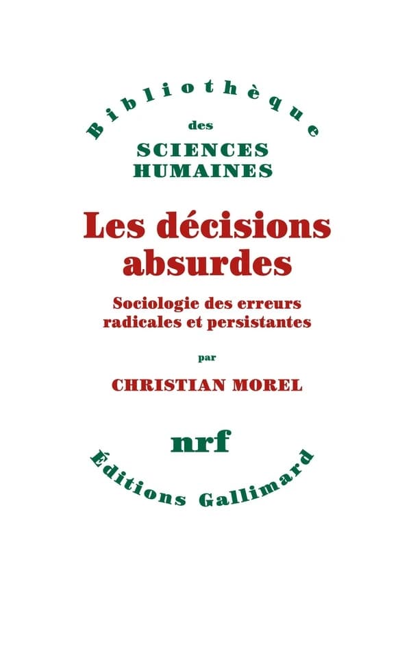 Les décisions absurdes : sociologie des erreurs radicales et persistantes