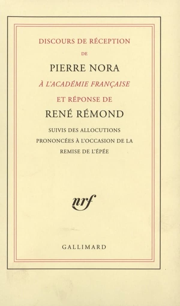 Discours de réception de Pierre Nora à l'Académie française et réponse de René Rémond. Suivis des allocutions prononcées à l'occasion de la remise de l'épée