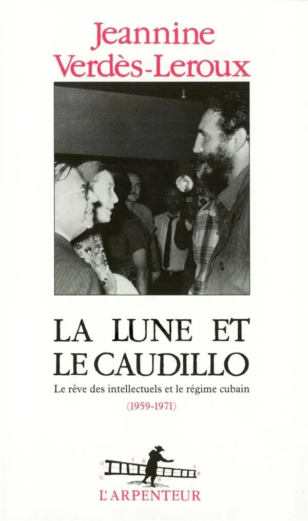 La Lune et le Caudillo : le rêve des intellectuels et le régime cubain : 1959-1971 : essai