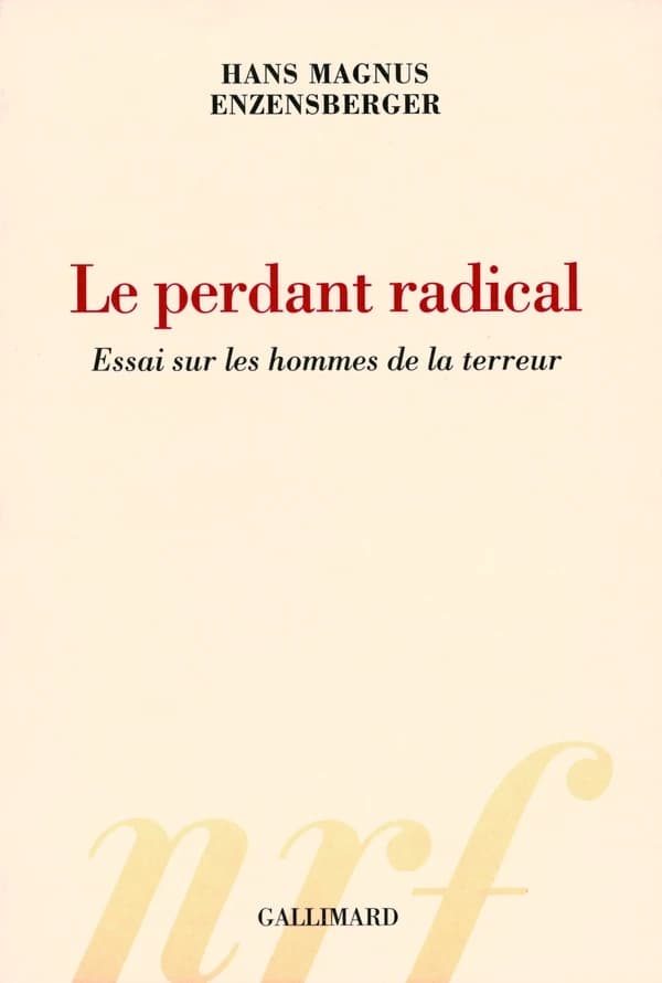 Le perdant radical : essai sur les hommes de la terreur