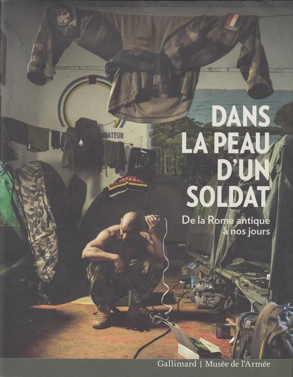 Dans la peau d'un soldat : de la Rome antique à nos jours : [exposition, Paris, Hôtel des Invalides, 12 octobre 2017-28 janvier 2018]