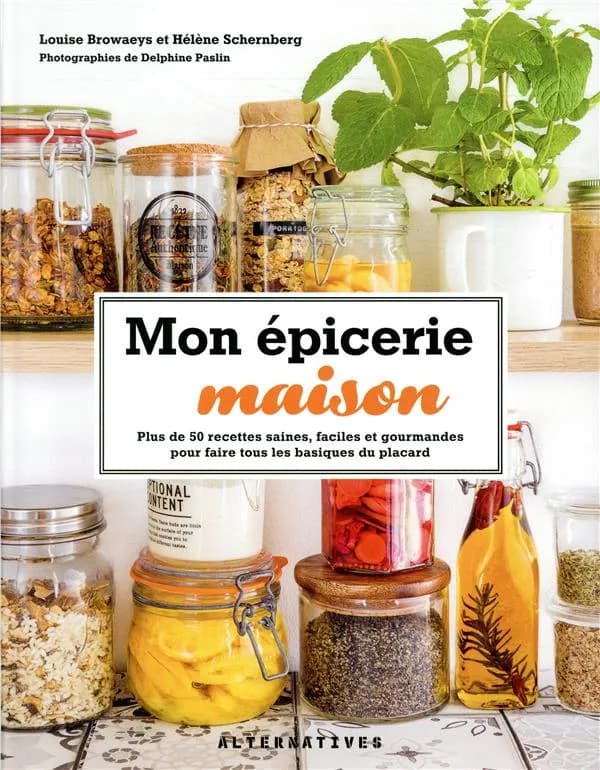 Mon épicerie maison : plus de 50 recettes saines, faciles et gourmandes pour faire tous les basiques du placard