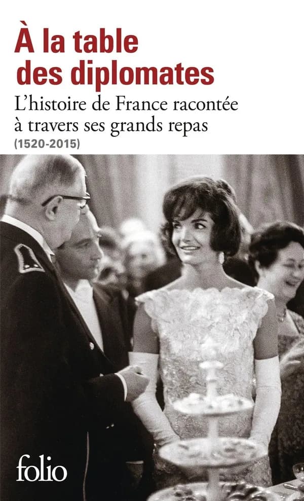 À la table des diplomates : l'histoire de France racontée à travers ses grands repas, 1520-2015