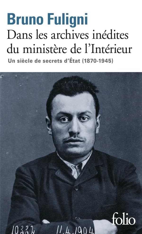 Dans les archives inédites du Ministère de l'intérieur : un siècle de secrets d'État, 1870-1945