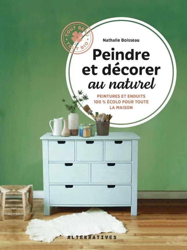 Peindre et décorer au naturel : peintures et enduits 100 % écolos pour toute la maison