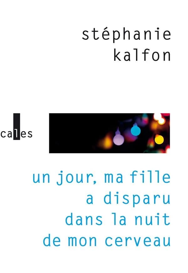 Un jour, ma fille a disparu dans la nuit de mon cerveau : roman
