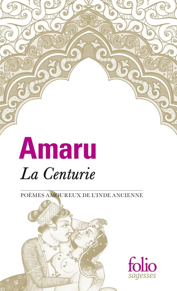 La Centurie : poèmes amoureux de l'Inde ancienne (Nouvelle éd.) Amaru ; traduit du sanskrit, présenté et annoté par Alain Rebière
