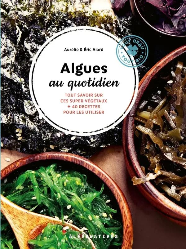 Algues au quotidien : tout savoir sur ces super végétaux + 40 recettes pour les utiliser