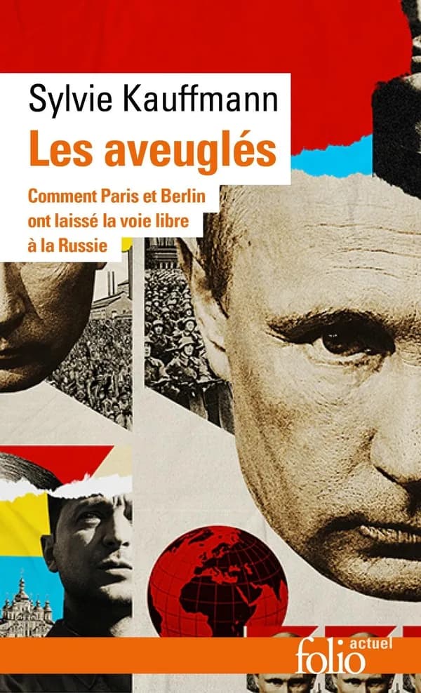Les aveuglés : comment Berlin et Paris ont laissé la voie libre à la Russie ([Nouvelle éd. avec une] postface inédite) Sylvie Kauffmann