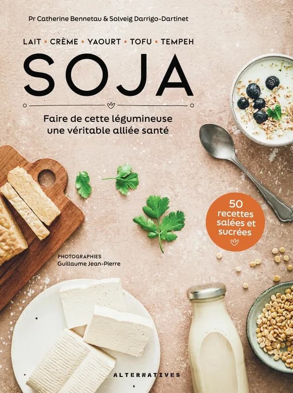 Soja : faire de cette légumineuse une véritable alliée santé : lait, crème, yaourt, tofu, tempeh