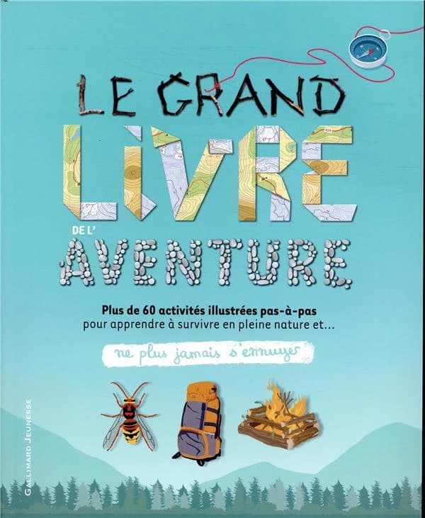 Le grand livre de l'aventure : plus de 60 activités illustrées pas-à-pas pour apprendre à survivre en pleine nature...