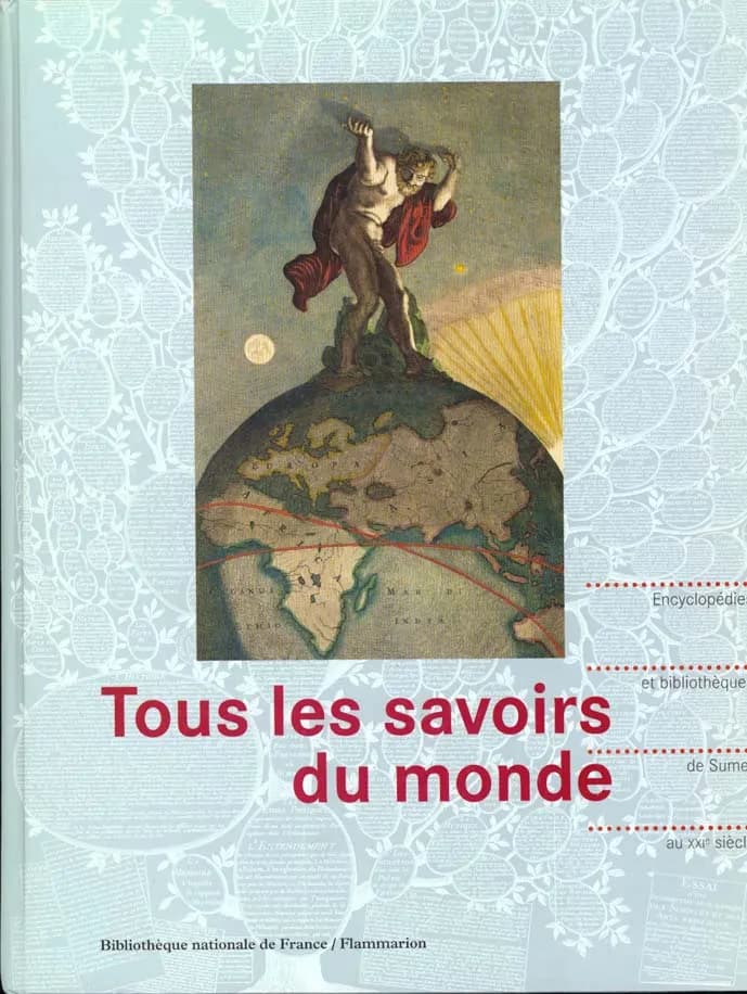Tous les savoirs du monde : encyclopédies et bibliothèques, de Sumer au XXIe siècle : [exposition, Paris, Bibliothèque nationale de France, 20 décembre 1996-6 avril 1997]