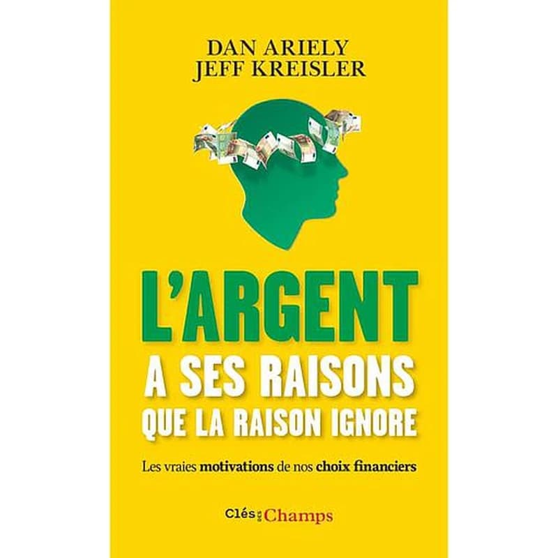 L'argent a ses raisons que la raison ignore : les vraies motivations de nos choix financiers et les astuces pour mieux dépenser