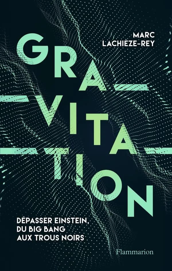 Gravitation : dépasser Einstein, du Big Bang aux trous noirs