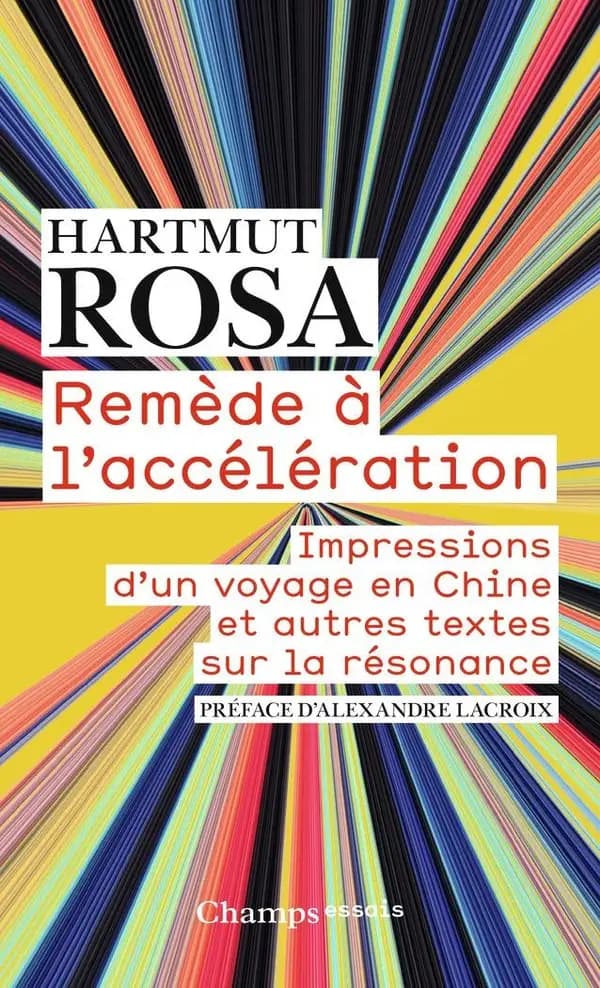 Remède à l'accélération : impressions d'un voyage en Chine et autres textes sur la résonance (Édition augmentée d'une nouvelle postface) Hartmut Rosa ; préface d'Alexandre Lacroix