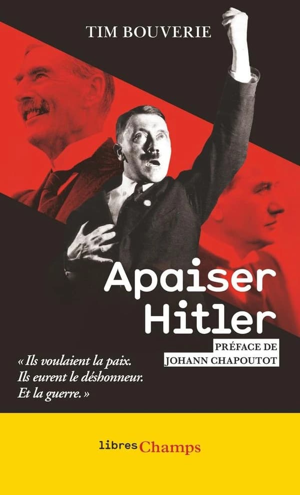 Apaiser Hitler : ils voulaient la paix, ils eurent le déshonneur, et la guerre