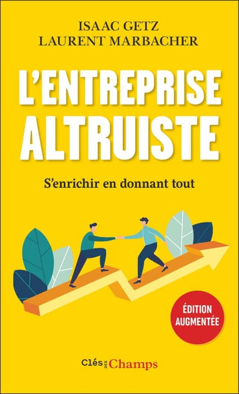 L'entreprise altruiste : s'enrichir en donnant tout ! (Éd. mise à jour et augmentée, 2022) Isaac Getz et Laurent Marbacher